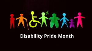 Disability Pride Month, with colorful cut outs of various people with disabilities.