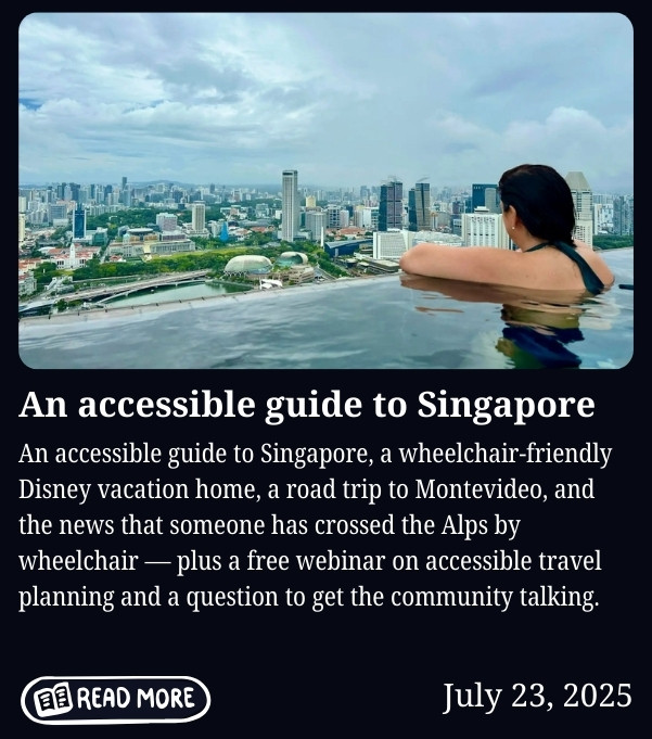 Newsletter cover for July 23, 2025, titled "An accessible guide to Singapore." Features a photo of a person seen from behind, relaxing in a rooftop infinity pool overlooking the Singapore city skyline on a cloudy day. Body text reads: "An accessible guide to Singapore, a wheelchair-friendly Disney vacation home, a road trip to Montevideo, and the news that someone has crossed the Alps by wheelchair, plus a free webinar on accessible travel planning and a question to get the community talking." Includes a "Read More" button.