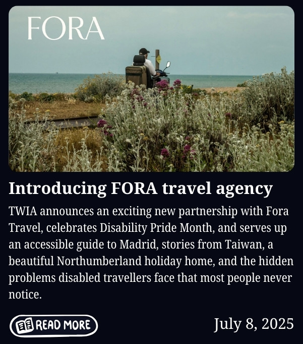 Newsletter cover for July 8, 2025, titled "Introducing FORA travel agency." Features a photo of a person riding a mobility scooter along a coastal path surrounded by wildflowers, with the sea visible in the background. The FORA logo appears in the top left corner. Body text reads: "TWIA announces an exciting new partnership with Fora Travel, celebrates Disability Pride Month, and serves up an accessible guide to Madrid, stories from Taiwan, a beautiful Northumberland holiday home, and the hidden problems disabled travellers face that most people never notice." Includes a "Read More" button.
