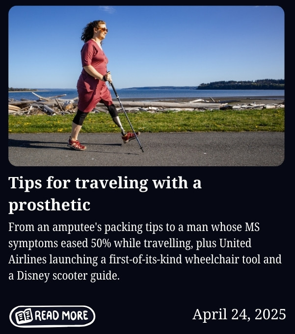 Newsletter cover for April 24, 2025, titled "Tips for traveling with a prosthetic." Features a photo of a woman with curly hair and sunglasses, wearing a red dress and black leggings, walking briskly along a coastal path using trekking poles. She has a prosthetic leg visible below the knee. A beach, driftwood, and blue sky are visible in the background. Body text reads: "From an amputee's packing tips to a man whose MS symptoms eased 50% while travelling, plus United Airlines launching a first-of-its-kind wheelchair tool and a Disney scooter guide." Includes a "Read More" button.