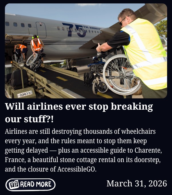 Airport ground crew members load passenger wheelchairs onto a conveyor belt into the cargo hold of a commercial airplane. One worker in a high-visibility vest pushes a wheelchair toward the belt while another stands nearby. Overlaid text reads: “Will airlines ever stop breaking our stuff?! Airlines are still destroying thousands of wheelchairs every year…” followed by additional article teasers and the date “March 31, 2026,” with a “Read More” button.