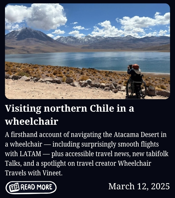 A person in a wheelchair sits by a calm lake in the Atacama Desert, facing snow-capped mountains under a bright blue sky with scattered clouds. The scene is expansive and remote, with dry, rocky terrain in the foreground. Text below reads: “Visiting northern Chile in a wheelchair,” followed by a summary about navigating the Atacama Desert, accessible travel news, tabifolk Talks, and a creator spotlight, with a “Read More” button and the date March 12, 2025.