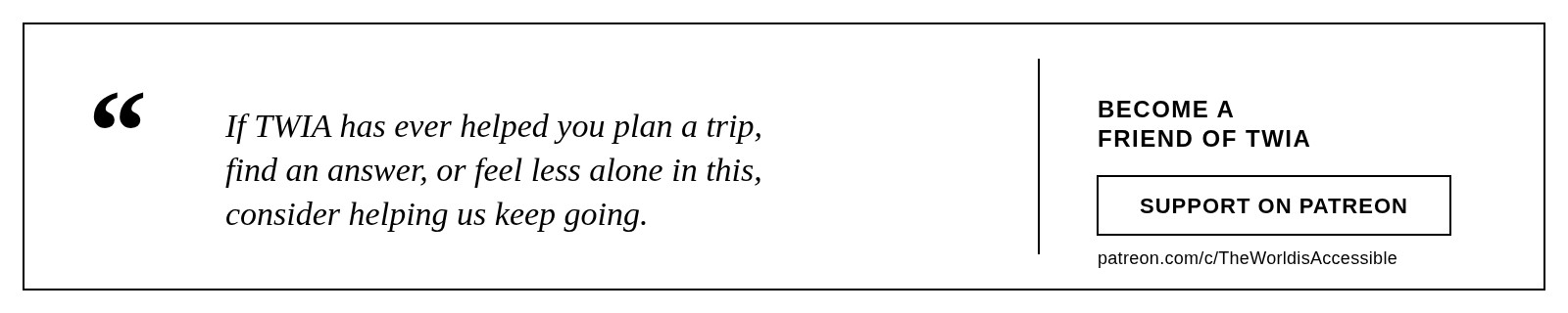 Quote reading "If TWIA has ever helped you plan a trip, find an answer, or feel less alone in this, consider helping us keep going." with a call to action to become a Patreon supporter of The World is Accessible